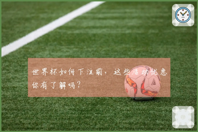 世界杯如何下注前，这些活动优惠你有了解吗？