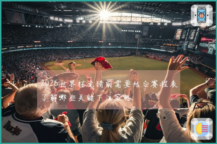 2026世界杯竞猜前需要结合赛程表了解哪些关键下注策略